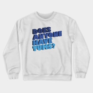 Does Anyone Have Tums? Crewneck Sweatshirt